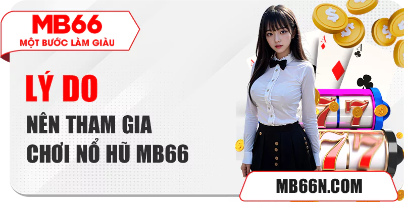 Lý do nên tham gia chơi nổ hũ MB66