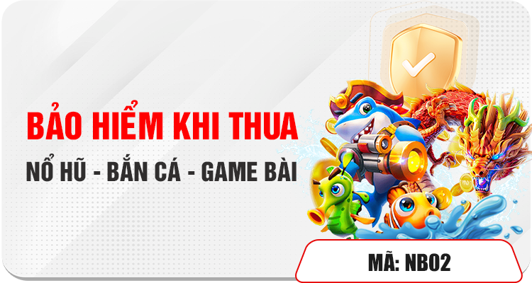 BẢO HIỂM KHI THUA NỔ HŨ - BẮN CÁ - GAME BÀI