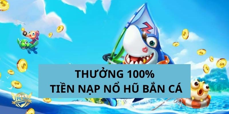 Thông tin giới thiệu về ưu đãi thưởng tiền nạp nổ hũ bắn cá