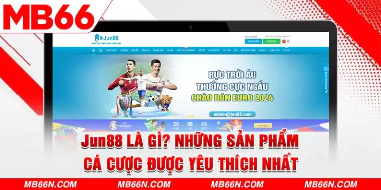 JUN88 Là Gì? Những Sản Phẩm Cá Cược Được Yêu Thích Nhất