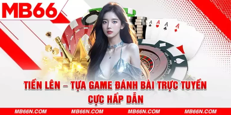 Tiến Lên – Tựa Game Đánh Bài Trực Tuyến Cực Hấp Dẫn