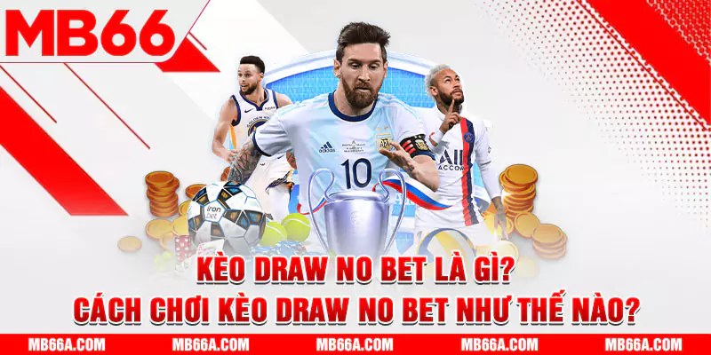 Kèo Draw No Bet Là Gì? Cách Chơi Kèo Draw No Bet Như Thế Nào?