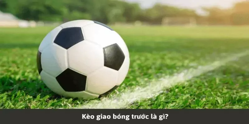 Tìm hiểu kèo giao bóng trong cá độ cho tân thủ 